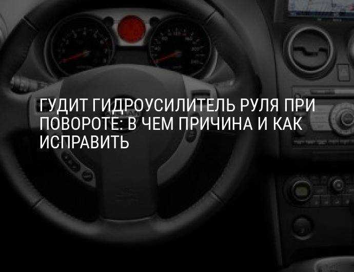 Почему гудит гур при повороте руля на hyundai solaris: причины и решения